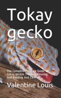 Tokay gecko: The Complete Pet Care Guide On Tokay geckos Training, Housing, Diet Feeding And Care B08CM4CJQL Book Cover