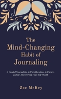 The Mind-Changing Habit of Journaling: The Path to Forgive Yourself for Not Knowing What You Didn't Know Before You Learned It - A Guided Journal for Self-Exploration and Emotional Healing 1796860719 Book Cover