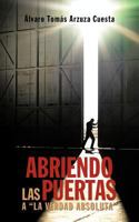 Abriendo Las Puertas a la Verdad Absoluta 1477295577 Book Cover