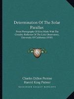 Determination Of The Solar Parallax: From Photographs Of Eros Made With The Crossley Reflector Of The Lick Observatory, University Of California 1164619829 Book Cover