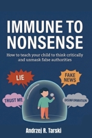 IMMUNE TO NONSENSE - How to teach your child to think critically and unmask false authorities: A survival guide for the era of post-truth, fake news, deepfakes, and information chaos B0H53BMLSP Book Cover