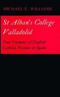 St. Alban's College, Valladolid: Four Centuries of English Catholic Presence in Spain 0312697368 Book Cover