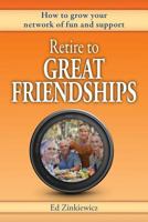 Retire to Great Friendships: How to Grow Your Network of Fun and Support 0988662264 Book Cover