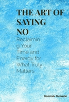 The Art of Saying No: Reclaim Your Time, Protect Your Energy, and Live with More Clarity and Confidence B0F2J5FQK7 Book Cover