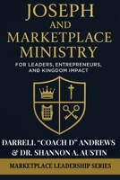 Joseph and Marketplace Ministry: Leadership, Entrepreneurship, and Kingdom Impact: Practical guide to marketplace ministry, biblical leadership, & Kingdom entrepreneurship, executives and leaders 1967124280 Book Cover