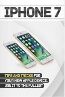 iPhone 7: Tips and Tricks for Your New Apple Device.Use It to the Fullest (User Guide, User Manual, Hidden Features, Steve Jobs) 1973828650 Book Cover