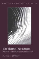 The Shame That Lingers: A Survivor-centered Critique of Catholic Sin-talk (American University Studies 7, Theology and Religion) (American University Studies. Series VII. Theology and Religion) 1433106760 Book Cover