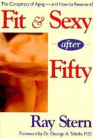 Fit & Sexy After Fifty: The Conspiracy of Aging--And How to Reverse It! 0964752603 Book Cover