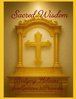 Sacred Wisdom: Bridging Holiness and Insight from Leviticus to Proverbs B0FHJRM8BN Book Cover