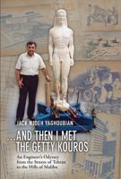 And Then I Met the Getty Kouros: An Engineer's Odyssey from the Streets of Tehran to the Hills of Malibu 0996056106 Book Cover