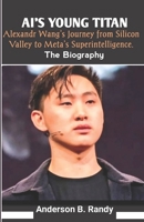 AI’s Young Titan: Alexandr Wang’s Journey from Silicon Valley to Meta’s Superintelligence: The Untold Story of the Youngest AI Billionaire, Founder of ... Meta’s $14 Billion Superintelligence Vision B0FGJ4XG3T Book Cover