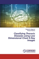 Classifying Thoracic Diseases using Low Dimensional Chest X-Ray images 6202531924 Book Cover