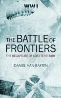 WWI: The Battle of the Frontiers - The Recapture of Lost Territory 153365851X Book Cover