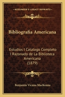Bibliografia Americana: Estudios I Catalogo Completo I Razonado de La Biblioteca Americana (1879) 116071794X Book Cover