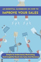 An Essential Guidebook On How To Improve Your Sales: Simple To Understand, Motivating, And Insightful Book Into Sales And Revenue: Revenue Management B08WJTPRL3 Book Cover