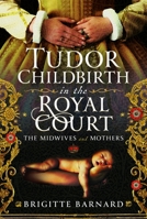 Tudor Childbirth in the Royal Court : The Midwives and Mothers 1036142922 Book Cover