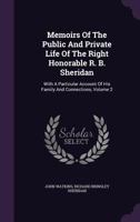 Memoirs Of The Public And Private Life Of The Right Hon. R. B. Sheridan: With A Particular Account Of His Family And Connexions, Volume 2... 1378852206 Book Cover