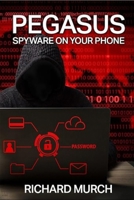 Pegasus - The Spyware on Your Phone: A Global Conspiracy that is On-Going B0H9141PJ9 Book Cover
