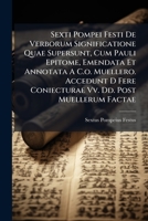 Sexti Pompei Festi De Verborum Significatione Quae Supersunt, Cum Pauli Epitome, Emendata Et Annotata A C.o. Muellero. Accedunt D Fere Coniecturae Vv. 1024815862 Book Cover