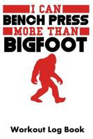 I Can Bench Press More Than Bigfoot: Workout Log Book 1793434123 Book Cover