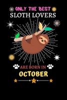 Only The Best Sloth Lovers Are Born In October: Blank Lined Notebook Journal, Sloth Notebook Journal For Men Women And Kids, Gifts For Sloth Lovers 167738395X Book Cover