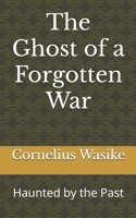 The Ghost of a Forgotten War: Haunted by the Past B0DTG4JKBN Book Cover