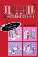 Online Dating From Sign-Up To Meet-Up: The Complete Guide for Everyone 1483484688 Book Cover