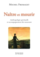 Naître et mourir: Anthropologie spirituelle et accompagnement des mourants 2755400811 Book Cover