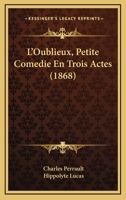 L'Oublieux: Petite Comédie En Trois Actes 1974284107 Book Cover