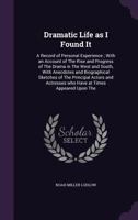 Dramatic Life As I Found It: A Record Of Personal Experience; With An Account Of The Rise And Progress Of The Drama In The West And South, With ... Upon The Stage In The Mississippi Valley 9354505228 Book Cover