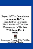 Report Of The Commission Appointed By The President To Investigate The Conduct Of The War Department In The War With Spain Part 2 1167315111 Book Cover