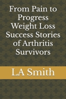 From Pain to Progress Weight Loss Success Stories of Arthritis Survivors B0DYDKW9PG Book Cover
