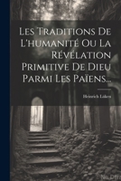 Les Traditions de l'Humanit� Ou La R�v�lation Primitive de Dieu Parmi Les Pa�ens... 1021276391 Book Cover