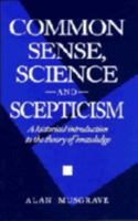 Common Sense, Science and Scepticism: A Historical Introduction to the Theory of Knowledge 0521436257 Book Cover