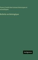 Bulletin archéologique 356377465X Book Cover