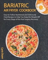 Bariatric Air fryer Cookbook: Easy-to-Follow Nutritional and Deliciously Fried Recipes to Help You Keep the Weight Off for Every Stage of the Post Surgery Recovery B09CKKML5G Book Cover