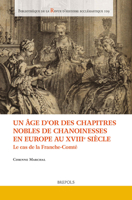Un Age D'or Des Chapitres Nobles De Chanoinesses En Europe Au Xviiie Siecle: Le Cas De La Franche-comte (Bibliotheque De La Revue D'histoire Ecclesiastique, 109) 2503595790 Book Cover