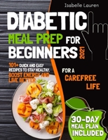 Diabetic Meal Prep: 101+ Quick and Easy Recipes to Stay Healthy, Boost Energy and Live Better. 30-Day Meal Plan Included 1801584176 Book Cover
