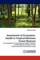Assessment of Ecosystem-Health in Tropical-Montane Forest Reserves: An Investigation of Forest Ecosystem Health in Relation to Anthropogenic Disturbance in the Southwestern Mau Forest Reserve, Kenya 3844398066 Book Cover