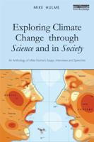 Exploring Climate Change in Science and Society: An Anthology of Mike Hulme S Writings, Speeches and Interviews: An Anthology of Mike Hulme's Essays, Interviews and Speeches 0415811635 Book Cover