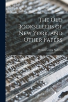 The Old Booksellers of New York, and Other Papers 101417595X Book Cover