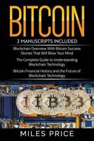 Bitcoin: 3 Books In 1 Bargain: The Complete Guide to Understanding Blockchain Technology & Bitcoin Financial History and the Future of Blockchain ... Success Stories That Will Blow Your Mind 1983509639 Book Cover
