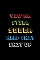 You're Still Sober. Keep That Shit Up: Blank Lined Journal 167864675X Book Cover