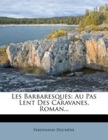 Les Barbaresques: Au Pas Lent Des Caravanes, Roman... 1273380029 Book Cover
