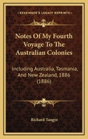Notes Of My Fourth Voyage To The Australian Colonies: Including Australia, Tasmania, And New Zealand, 1886 1120656761 Book Cover