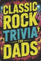 Classic Rock Trivia for Dads: Test your knowledge of iconic bands B0GY93B59M Book Cover