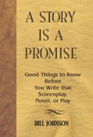 A Story Is a Promise: Good Things to Know Before You Write That Screenplay, Novel, or Play 0936085614 Book Cover