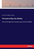 The land of Rip Van Winkle: A tour through the romantic parts of the Catskills 124133725X Book Cover