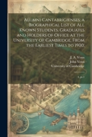 Alumni Cantabrigienses; a Biographical List of all Known Students, Graduates and Holders of Office at the University of Cambridge, From the Earliest Times to 1900;: 4, pt.1 1022230964 Book Cover