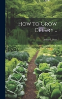 How to Grow Celery .. 1021159824 Book Cover